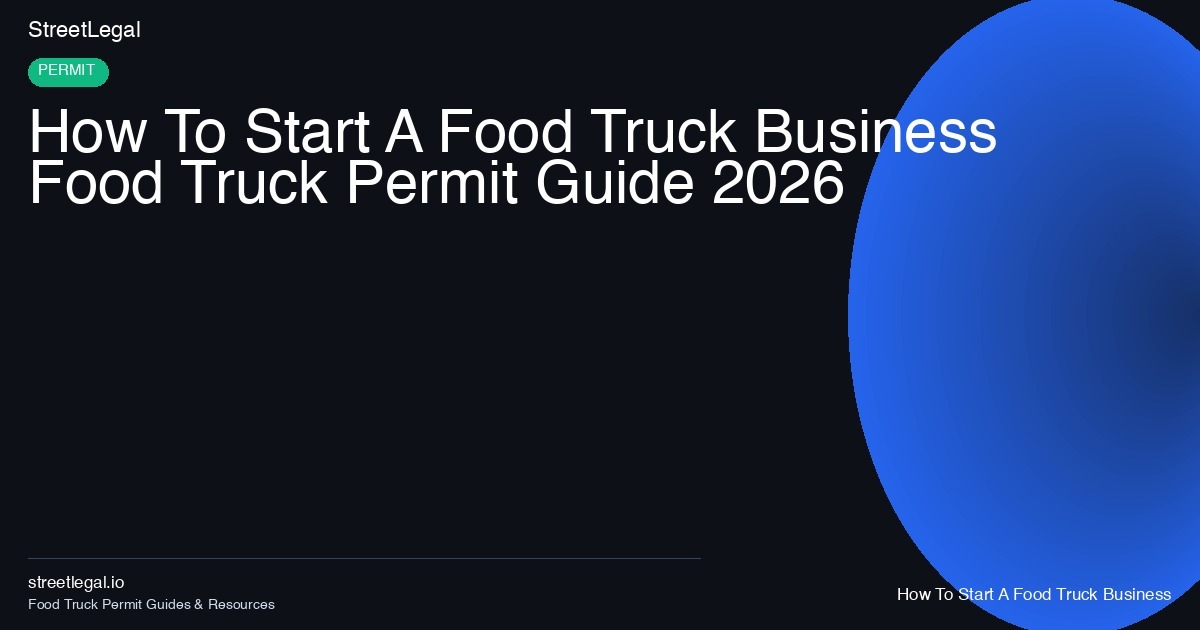 How to Start a Food Truck Business in 2026: The Complete Guide
